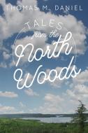 TALES FROM THE NORTH WOODS di THOMAS DANIEL edito da LIGHTNING SOURCE UK LTD