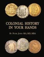 Colonial History In Your Hands di Peter Jones edito da Bookbaby
