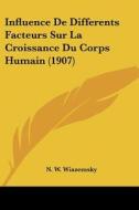 Influence de Differents Facteurs Sur La Croissance Du Corps Humain (1907) di N. W. Wiazemsky edito da Kessinger Publishing