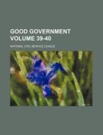 Good Government Volume 39-40 di National Civil Service League edito da Rarebooksclub.com