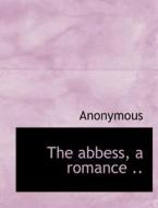 The abbess, a romance .. di Anonymous edito da BiblioLife