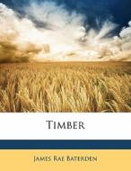 Timber di James Rae Baterden edito da Bibliolife, Llc