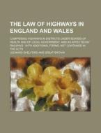 The Law Of Highways In England And Wales; Comprising Highways In Districts Under Boards Of Health And Of Local Government, And As Affected By Railways di Leonard Shelford edito da Rarebooksclub.com