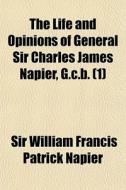 The Life and Opinions of General Sir Charles James Napier, G.C.B. Volume 1 di William Francis Patrick Napier edito da Rarebooksclub.com
