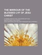 The Mirrour Of The Blessed Lyf Of Jesu C di Saint Bonaventure edito da Rarebooksclub.com