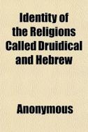 Identity Of The Religions Called Druidic di Anonymous, Books Group edito da General Books