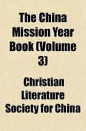 The China Mission Year Book Volume 3 di Christian Literature Society for China edito da General Books