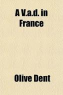 A V.a.d. In France di Olive Dent edito da General Books Llc