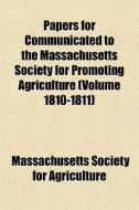 Papers For Communicated To The Massachus di Massach Agriculture edito da General Books