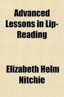 Advanced Lessons In Lip-reading di Elizabeth Helm Nitchie edito da General Books Llc
