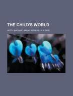 The Child's World di Sarah Withers Hetty Browne edito da Rarebooksclub.com