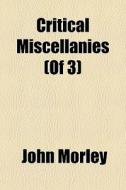 Critical Miscellanies (of 3) di John Morley edito da General Books Llc