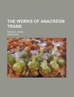 The Works of Anacreon Trans; English. Verse ... di Anacreon edito da Rarebooksclub.com