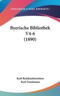 Byerische Bibliothek V4-6 (1890) di Karl Reinhardstoettner, Karl Trautmann edito da Kessinger Publishing