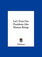 Let's Treat Our Presidents Like Human Beings di Will Rogers edito da Kessinger Publishing