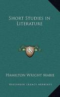 Short Studies in Literature di Hamilton Wright Mabie edito da Kessinger Publishing
