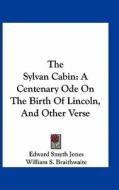 The Sylvan Cabin: A Centenary Ode on the Birth of Lincoln, and Other Verse di Edward Smyth Jones edito da Kessinger Publishing