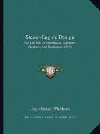 Steam-Engine Design: For the Use of Mechanical Engineers, Students, and Draftsmen (1889) di Jay Manuel Whitham edito da Kessinger Publishing