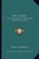 My Diary: Or a Record of Events and Experiences (1891) di Franz Lemerle edito da Kessinger Publishing