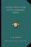 Little Pieces for Little Speakers (1870) di S. M. Priest edito da Kessinger Publishing