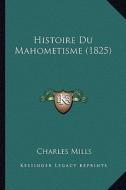 Histoire Du Mahometisme (1825) di Charles Mills edito da Kessinger Publishing