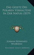 Das Gesetz Des Polaren Verhaltens in Der Natur (1819) di Johann Bernhard Wilbrand edito da Kessinger Publishing