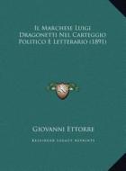 Il Marchese Luigi Dragonetti Nel Carteggio Politico E Letterario (1891) di Giovanni Ettorre edito da Kessinger Publishing