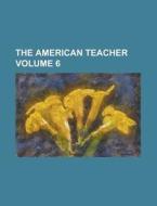 The American Teacher Volume 6 di Anonymous edito da Rarebooksclub.com