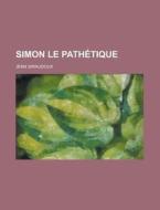 Simon Le Pathetique di Jean Giraudoux edito da General Books Llc