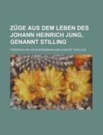 Zuge Aus Dem Leben Des Johann Heinrich Jung, Genannt Stilling di Friedrich Wilhelm Bodemann edito da General Books Llc