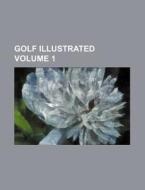 Golf Illustrated Volume 1 di Books Group edito da Rarebooksclub.com