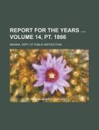 Report for the Years Volume 14, PT. 1866 di Indiana Dept of Instruction edito da Rarebooksclub.com