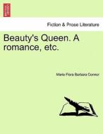 Beauty's Queen. A romance, etc. Vol. II di Marie Flora Barbara Connor edito da British Library, Historical Print Editions