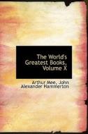 The World's Greatest Books, Volume X di Arthur Mee, John Alexander Hammerton edito da Bibliolife