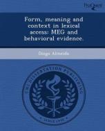Form, Meaning and Context in Lexical Access: Meg and Behavioral Evidence. di Diogo Almeida edito da Proquest, Umi Dissertation Publishing