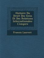 Histoire Du Droit Des Gens Et Des Relations Internationales: L'Empire di Francoise Laurent edito da SARASWATI PR