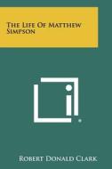 The Life of Matthew Simpson di Robert Donald Clark edito da Literary Licensing, LLC