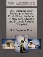 U.s. Supreme Court Transcript Of Record Prock Stone, Petitioner, V. New York, Chicago And St. Louis Railroad Company. edito da Gale Ecco, U.s. Supreme Court Records