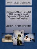 Hannan V. City Of Haverhill U.s. Supreme Court Transcript Of Record With Supporting Pleadings di Joseph F Rutherford edito da Gale, U.s. Supreme Court Records