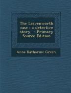 The Leavenworth Case: A Detective Story di Anna Katharine Green edito da Nabu Press