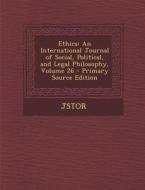 Ethics: An International Journal of Social, Political, and Legal Philosophy, Volume 26 di Jstor edito da Nabu Press