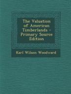 The Valuation of American Timberlands di Karl Wilson Woodward edito da Nabu Press