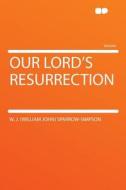 Our Lord's Resurrection di W. J. (William John) Sparrow-Simpson edito da HardPress Publishing