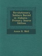 Revolutionary Soldiers Buried in Alabama di Annie R. Mell edito da Nabu Press