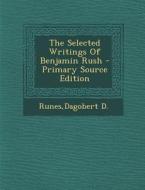 The Selected Writings of Benjamin Rush - Primary Source Edition di Dagobert D. Runes edito da Nabu Press