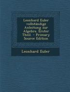 Leonhard Euler Vollstandige Anleitung Zur Algebra. Erster Theil. di Leonhard Euler edito da Nabu Press
