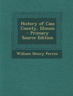History of Cass County, Illinois di William Henry Perrin edito da Nabu Press