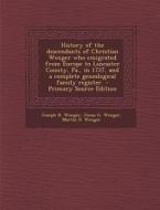 History of the Descendants of Christian Wenger Who Emigrated from Europe to Lancaster County, Pa., in 1727, and a Complete Genealogical Family Registe di Joseph H. Wenger, Jonas G. Wenger, Martin D. Wenger edito da Nabu Press
