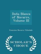Dona Blanca Of Navarre, Volume Iii - Scholar's Choice Edition di Francisco Navarro Villoslada edito da Scholar's Choice
