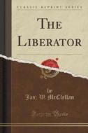 The Liberator (classic Reprint) di Jas W McClellan edito da Forgotten Books
